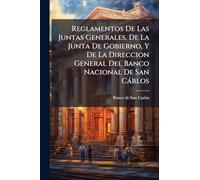 Reglamentos De Las Juntas Generales, De La Junta De Gobierno, Y De La Direccion General Del Banco Nacional De San Càrlos