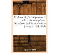 Règlement général provisoire de la maison impériale Napoléon, établie au chateau d'Ecouen