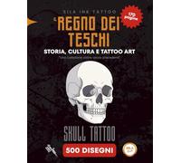 Regno dei Teschi - Storia, Cultura e Tattoo Art: Il Viaggio Definitivo nell’Universo dei Teschi