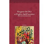 Regno di Dio e Figlio dell'uomo. Uno schizzo di storia di Gesù - Jossa Giorgio