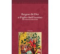 Regno di Dio e Figlio dell'uomo. Uno schizzo di storia di Gesù -