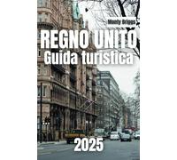 REGNO UNITO Guida turistica 2025: Il tuo compagno di bellezza senza tempo, tesori nascosti e cultura vibrante (Italian Edition)