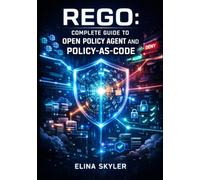 REGO: COMPLETE GUIDE TO OPEN POLICY AGENT AND POLICY-AS-CODE: Kubernetes Gatekeeper, API Authorization, and Infrastructure Governance with Declarative Policy Language