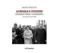 REGOLA E L'ECCESSO. PASQUALE FORESI. LA BIOGRAFIA (LA) - Zanzucchi Michele