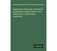 Regolamento della cassa-pensioni per gli impiegati ed agenti della Società italiana per le strade ferrate meridionali