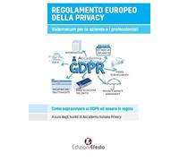 Regolamento europeo della privacy. Vademecum per aziende e liberi professionisti. Come sopravvivere al GDPR ed essere in regola