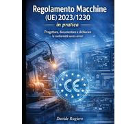 Regolamento Macchine (UE) 2023/1230 in pratica: Progettare, documentare e dichiarare la conformità senza errori