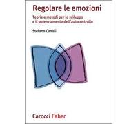 Regolare le emozioni. Teorie e metodi per lo sviluppo e il potenziamento dell'autocontrollo