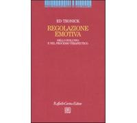 Regolazione emotiva. Nello sviluppo e nel processo terapeutico - Tronick Edward