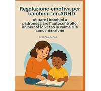 Regolazione emotiva per bambini con ADHD: Aiutare i bambini a padroneggiare l'autocontrollo: un percorso verso la calma e la concentrazione