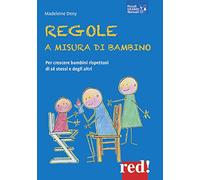 Regole a misura di bambino. Per crescere bambini rispettosi di se stessi e degli altri