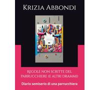 Regole non scritte del parrucchiere (e altri drammi): Diario semiserio di una parrucchiera