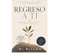 REGRESO A TI: Recuperar El Cuerpo, La Mente, El Alma Y El Espíritu