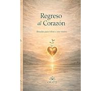 Regreso al Corazón: Rituales para volver a uno mismo