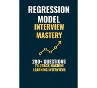 Regression Model Interview Mastery: 200+ Questions to Crack Machine Learning Interviews
