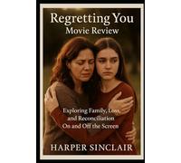 Regretting You Movie Review: “Exploring Family, Loss, and Reconciliation On and Off the Screen”