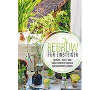 Regrow für Einsteiger: Gemüse-, Obst- und Kräuterreste einfach nachwachsen lassen. Endlose Nachzucht von Ananas, Avocado, Salat, Lauch, Süßkartoffel, Kürbis u.v.m in der Wohnung und auf dem Balkon