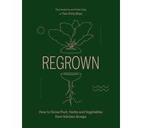 Regrown: How to Grow Fruit, Herbs and Vegetables from Kitchen Scraps
