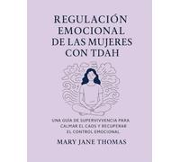 REGULACIÓN EMOCIONAL DE LAS MUJERES CON TDAH: UNA GUÍA DE SUPERVIVENCIA PARA CALMAR EL CAOS Y RECUPERAR EL CONTROL EMOCIONAL