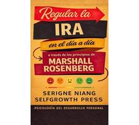 Regular la ira en el día a día a través de los principios de Marshall Rosenberg: Psicología del desarrollo personal para comprender, regular y transformar la ira de forma consciente