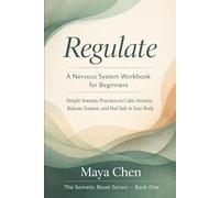 Regulate: A Nervous System Workbook for Beginners: Simple Somatic Practices to Calm Anxiety, Release Tension, and Feel Safe in Your Body