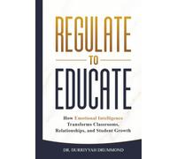Regulate to Educate: How Emotional Intelligence Transforms Classrooms, Relationships, and Student Growth