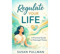 Regulate Your Life: A Practical Guide to Polyvagal Theory
