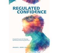 Regulated Confidence: A Guided Practice for Rewiring Self-Doubt & Restoring Self-Trust