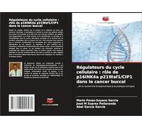 Régulateurs du cycle cellulaire : rôle de p16INK4a p21Waf1/CIP1 dans le cancer buccal: ...de la recherche fondamentale à la pratique clinique