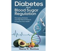 Regulating Blood Sugar and Diabetes Control: A Practical Guide to Naturally Lowering Blood Sugar, Reversing Type 2 Diabetes, and Living Healthier Every Day