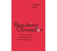 Regulating Conception: Science, Politics, and Reproductive Genetic Innovation (Families, Law, and Society)