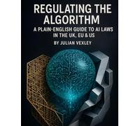 Regulating the Algorithm: A Plain-English Guide to AI Laws in the UK, EU & US