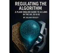 Regulating the Algorithm: A Plain-English Guide to AI Laws in the UK, EU & US