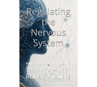 Regulating the Nervous System: How to Restore Calm, Reclaim Control, and Return to Yourself