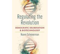 Regulating the Revolution: Democratic Deliberation and Biotechnology