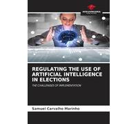 REGULATING THE USE OF ARTIFICIAL INTELLIGENCE IN ELECTIONS: THE CHALLENGES OF IMPLEMENTATION