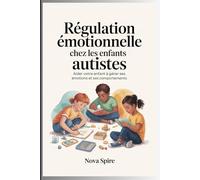 Régulation émotionnelle chez les enfants autistes: Aider votre enfant à gérer ses émotions et ses comportements
