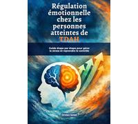 Régulation émotionnelle chez les personnes atteintes de TDAH: Guide étape par étape pour gérer le stress et reprendre le contrôle