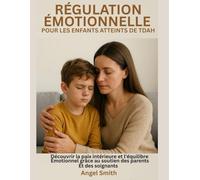 RÉGULATION ÉMOTIONNELLE POUR LES ENFANTS ATTEINTS DE TDAH :: Découvrir la paix intérieure et l'équilibre émotionnel grâce au soutien des parents et des soignants