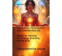 REGULATION PSYCHOLOGY AND CHAKRA HEALING: System for Working with Energy, Emotions, and the Body: Comprehensive course