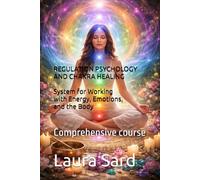 REGULATION PSYCHOLOGY AND CHAKRA HEALING: System for Working with Energy, Emotions, and the Body: Comprehensive course