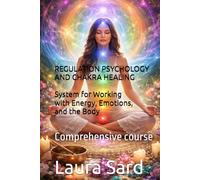 REGULATION PSYCHOLOGY AND CHAKRA HEALING: System for Working with Energy, Emotions, and the Body: Comprehensive course
