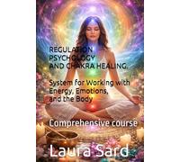 REGULATION PSYCHOLOGY AND CHAKRA HEALING: System for Working with Energy, Emotions, and the Body: Comprehensive course