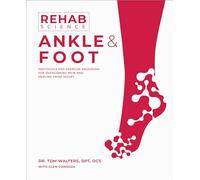 Rehab Science: Ankle and Foot: Protocols and Exercise Programs for Overcoming Pain and Healing from Injury