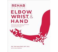 Rehab Science: Elbow, Wrist, & Hand: Protocols and Exercise Programs for Overcoming Pain and Healing from Injury