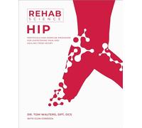 Rehab Science: Hip: Protocols and Exercise Programs for Overcoming Pain and Healing from Injury