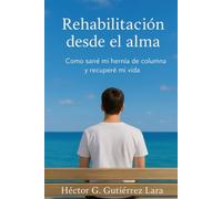 Rehabilitación desde el alma: Como sané mi hernia de columna y recuperé mi vida