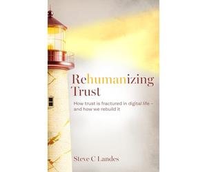 Rehumanizing Trust: How trust is fractured in digital life - and how we rebuild it