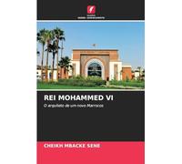 REI MOHAMMED VI: O arquiteto de um novo Marrocos