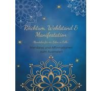 Reichtum, Wohlstand und Manifestation: Mandalas und Affirmationen zum Ausmalen